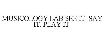 MUSICOLOGY LAB SEE IT. SAY IT. PLAY IT.