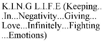 K.I.N.G L.I.F.E (KEEPING...IN...NEGATIVITY...GIVING...LOVE...INFINITELY...FIGHTING...EMOTIONS)