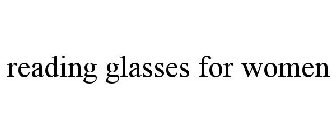 READING GLASSES FOR WOMEN