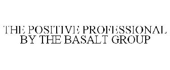 THE POSITIVE PROFESSIONAL BY THE BASALT GROUP