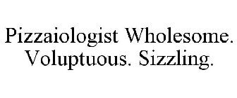 PIZZAIOLOGIST WHOLESOME. VOLUPTUOUS. SIZZLING.