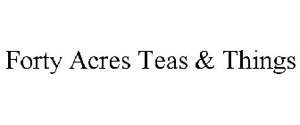 FORTY ACRES TEAS & THINGS