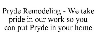 PRYDE REMODELING - WE TAKE PRIDE IN OUR WORK SO YOU CAN PUT PRYDE IN YOUR HOME