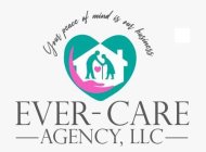 EVER-CARE AGENCY, LLC YOUR PEACE OF MIND IS OUR BUSINESS
