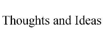 THOUGHTS AND IDEAS
