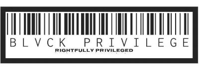BLVCK PRIVILEGE RIGHTFULLY PRIVILLEGED
