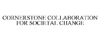 CORNERSTONE COLLABORATION FOR SOCIETAL CHANGE