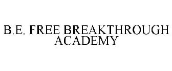 B.E. FREE BREAKTHROUGH ACADEMY