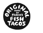 ORIGINAL HOME OF RUBIO'S FISH TACOS