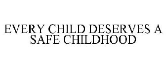 EVERY CHILD DESERVES A SAFE CHILDHOOD