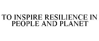 TO INSPIRE RESILIENCE IN PEOPLE AND PLANET