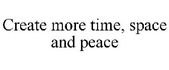 CREATE MORE TIME, SPACE AND PEACE