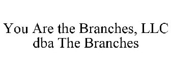 YOU ARE THE BRANCHES, LLC DBA THE BRANCHES