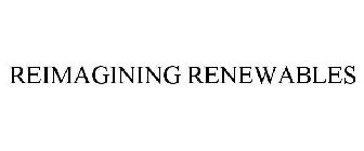 REIMAGINING RENEWABLES