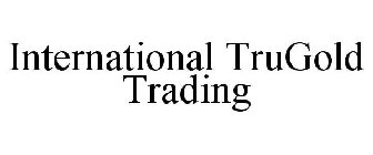 INTERNATIONAL TRUGOLD TRADING