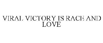 VIRAL VICTORY IS RACE AND LOVE