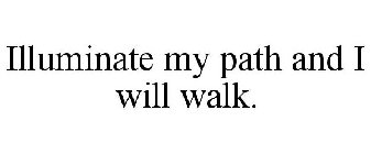 ILLUMINATE MY PATH AND I WILL WALK.