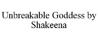 UNBREAKABLE GODDESS BY SHAKEENA
