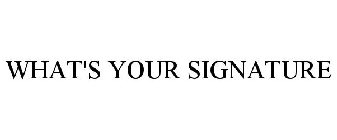 WHAT'S YOUR SIGNATURE