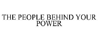 THE PEOPLE BEHIND YOUR POWER