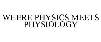 WHERE PHYSICS MEETS PHYSIOLOGY
