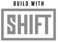 BUILD WITH SHIFT