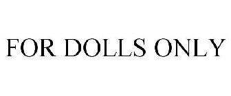 FOR DOLLS ONLY