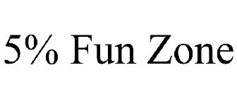 5% FUN ZONE