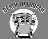 DEATH TO LOOFAH