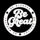 BE GREAT BE BLESSED BE HEALTHY BE WEALTHY