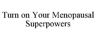 TURN ON YOUR MENOPAUSAL SUPERPOWERS
