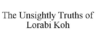 THE UNSIGHTLY TRUTHS OF LORABI KOH