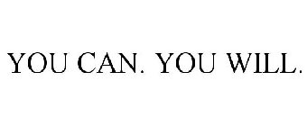 YOU CAN. YOU WILL.