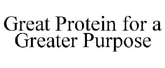 GREAT PROTEIN FOR A GREATER PURPOSE