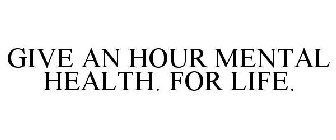 GIVE AN HOUR MENTAL HEALTH. FOR LIFE.