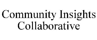 COMMUNITY INSIGHTS COLLABORATIVE