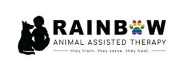 RAINBOW ANIMAL ASSISTED THERAPY THEY TRAIN. THEY SERVE. THEY HEAL.IN. THEY SERVE. THEY HEAL.