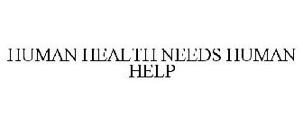 HUMAN HEALTH NEEDS HUMAN HELP