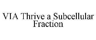 VIA THRIVE A SUBCELLULAR FRACTION