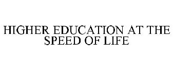 HIGHER EDUCATION AT THE SPEED OF LIFE