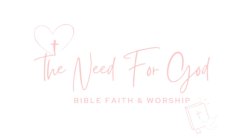 THE NEED FOR GOD BIBLE FAITH & WORSHIP