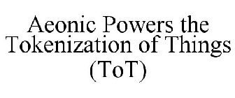 AEONIC POWERS THE TOKENIZATION OF THINGS (TOT)