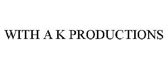 WITH A K PRODUCTIONS