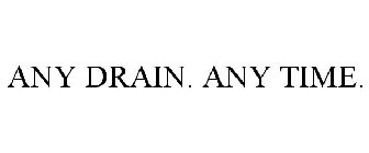 ANY DRAIN. ANY TIME.