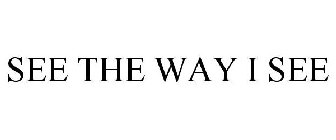 SEE THE WAY I SEE