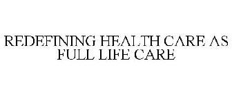 REDEFINING HEALTH CARE AS FULL LIFE CARE