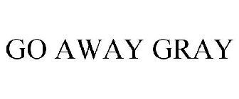 GO AWAY GRAY
