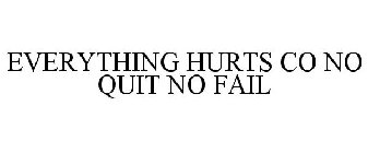 EVERYTHING HURTS CO NO QUIT NO FAIL