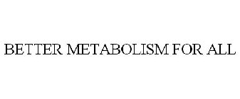 BETTER METABOLISM FOR ALL