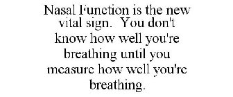 NASAL FUNCTION IS THE NEW VITAL SIGN. YOU DON'T KNOW HOW WELL YOU'RE BREATHING UNTIL YOU MEASURE HOW WELL YOU'RE BREATHING.